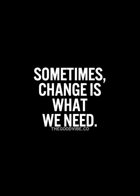 Its Time To Change Quotes, I'm Changing Quotes, Time For Changes Quote, Sometimes Change Is Good Quotes, Change Images Pictures, I Need Change Quotes, Its Time For A Change Quotes, Time For Change Quotes Life, Need A Change Quote