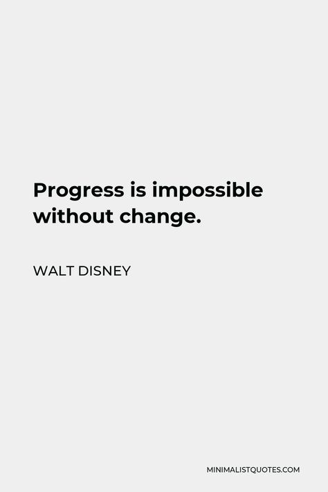 Walt Disney Quote: Progress is impossible without change. Disney Senior Quotes, Walt Disney Quotes Aesthetic, Walt Disney Quotes Wallpaper, Progress Is Impossible Without Change, Nothing Is Impossible Quote, Disney Tattoos Quotes, Quotes By Walt Disney, Motivational People, Walt Disney Quote