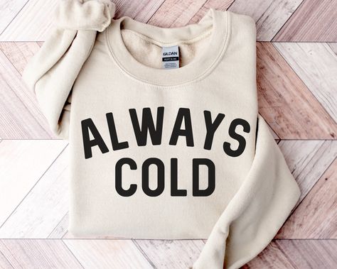 Cute Winter Sweaters, Cold Sweatshirt, Always Cold, Graphic Sweaters, Winter Shirts, Womens Winter, Winter Sweatshirt, Funny Sweatshirts, Winter Sweaters