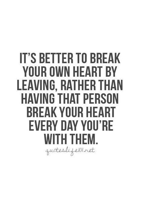 It's better to break your own heart by leaving, rather than having that person break your heart every day you're with them. Citation Force, Quotes Distance, Moving On Quotes, Trendy Quotes, Relationship Memes, Quotes About Moving On, E Card, Hard Times, Quotes About Strength