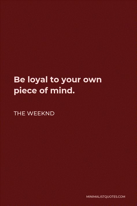 The Weeknd Quote: Be loyal to your own piece of mind. Be On Your Own Quotes, Piece Of Mind Quotes, Weeknd Lyrics Bio For Instagram, Quotes From The Weeknd, The Weeknd Music Quotes, Be Loyal, The Weeknd Best Lyrics, Xo Quotes The Weeknd, The Weeknd Song Quotes