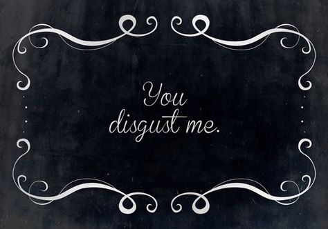 Indeed you do. You Disgust Me, I Hate You, People Quotes, Narcissism, Don't Worry, Chalkboard Quote Art, It Hurts, Love Quotes, Funny Quotes