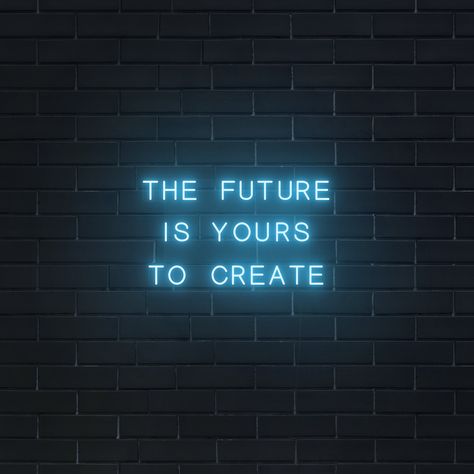 'The Future Is Yours To Create' Neon Sign The Future Is Yours To Create Neon Sign, The Future Is Yours To Create Wallpaper, The Future Is Yours To Create Neon, Light Blue Neon Sign, Looking Into The Future Quotes, Bright Future Aesthetic, Blue Neon Quotes, The Future Is Yours To Create, Neon Asthetics