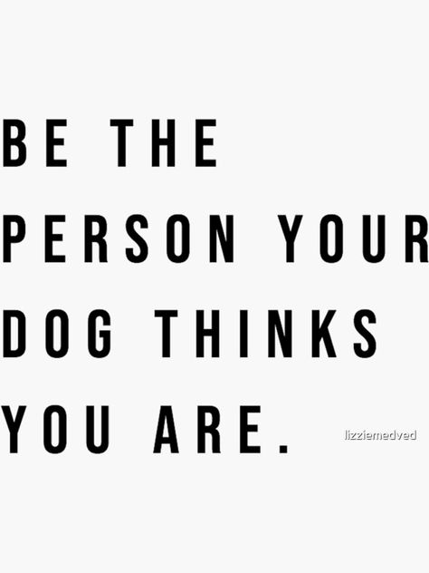 "Be The Person Your Dog Thinks You Are" Sticker by lizziemedved | Redbubble Dog Phrases Quotes, Dog Aesthetic Quotes, Be The Person Your Dog Thinks You Are, Dog Affirmations, Dog Person Quotes, Paint Quotes, Dog Phrases, Acceptance And Commitment Therapy, Aesthetic Writing