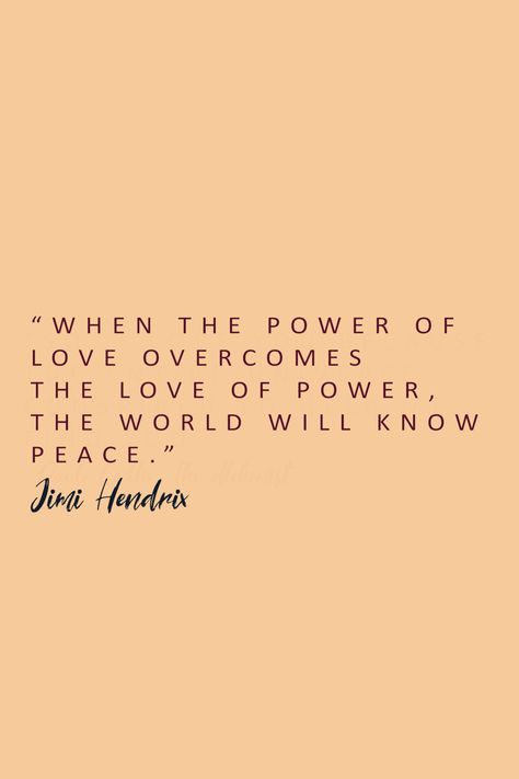 “When the power of love overcomes the love of power, the world will know peace.” ― Jimi Hendrix  #love #quotes #world #music #peace #inspiration Peace And Love Quotes, Jimi Hendrix Quotes, When The Power Of Love, Music Peace, Humanity Quotes, Quotes Music, Overcome The World, World Quotes, Power Of Love