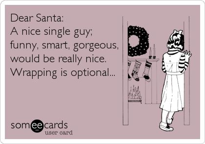 . Funny Single, Single Quotes, E Card, Someecards, Christmas Quotes, Dear Santa, Bones Funny, Funny Cute, True Stories