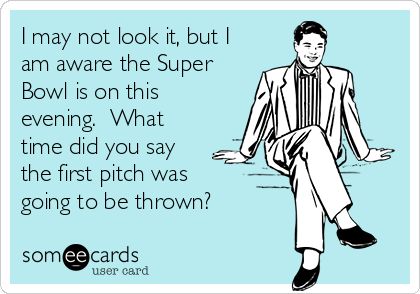 I may not look it, but I am aware the Super Bowl is on this evening. What time did you say the first pitch was going to be thrown? | Super Bowl Sunday Ecard | someecards.com Super Bowl Humor, Super Bowl Memes, Super Bowl Quotes, Superbowl Humor, Superbowl Sunday, Super Bowl Sunday, Retro Funny, Retro Humor, Someecards