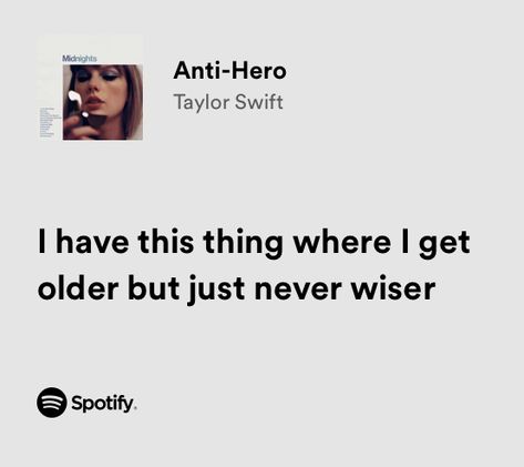 I have this thing where I get older but never wiser I Have This Thing Where I Get Older But Just Never Wiser, Older Lyrics, Texting Stickers, Taylor Swift Spotify, Spotify Quotes, Real Lyrics, Songs Quotes, Grad Quotes, English Project