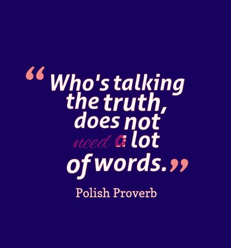 Who’s talking the truth does not need a lot of words. Polish proverb Ancient Proverbs, Polish Proverb, African Quotes, Polish Heritage, Polish Girl, Not My Circus, Book Of Proverbs, African Proverb, Proverbs Quotes