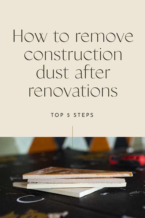 How To Clean Construction Dust | construction2style How To Clean House After Construction, How To Clean A New Build House, Cleaning After Construction, New Construction Cleaning Tips, Cleaning New Construction Home, How To Remove Dust From Home, Cleaning After Renovation, Construction Cleaning Tips, New Construction Cleaning Checklist