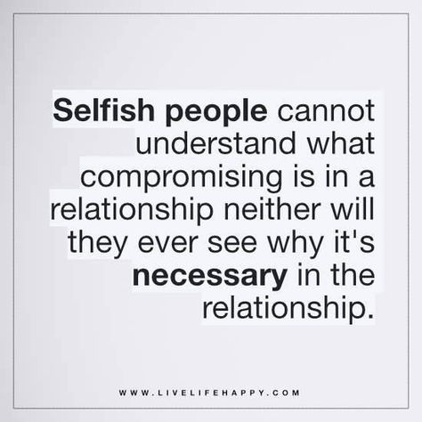 Selfish people cannot understand what compromising is in a relationship neither will they ever see why it's necessary in the relationship. Selfish Relationship, Selfish People Quotes, Selfish Quotes, Memes About Relationships, Selfish People, Live Life Happy, Now Quotes, About Relationships, Relationship Memes