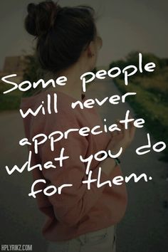 And its okay if they don't. Just keep doing good for others when you can. Live selfless; Be humble. Ungrateful People Quotes, Lack Of Appreciation, Unappreciated Quotes, Ungrateful People, Appreciation Quotes, People Quotes, No Me Importa, Lessons Learned, Inspiring Quotes