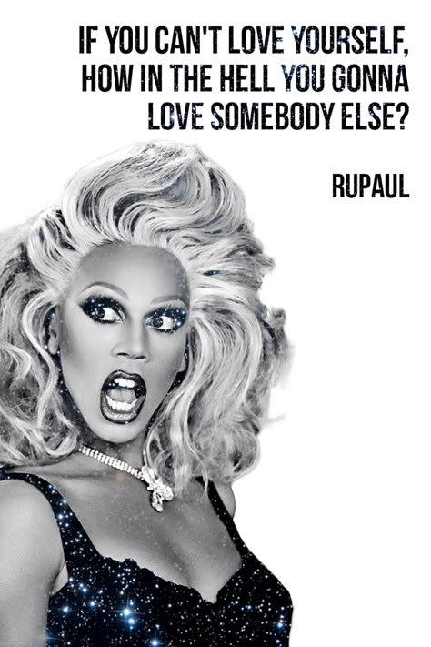 "If you can't love yourself How in the hell you gonna love somebody else?" RuPaul If You Can’t Love Yourself Rupaul, If You Cant Love Yourself Rupaul Tattoo, Rupaul Tattoo Ideas, Rupaul Poster, Rpdr Wallpaper, Rupaul Tattoo, Rupaul Aesthetic, Drag Quotes, Rupauls Drag Race Quotes