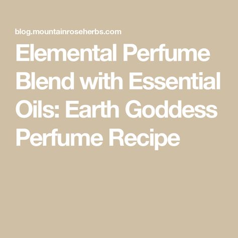 Elemental Perfume Blend with Essential Oils: Earth Goddess Perfume Recipe Goddess Perfume, Element Of Earth, Homemade Perfume, Vetiver Essential Oil, Botanical Perfume, Perfume Recipes, Earth Element, Sage Essential Oil, Earth Goddess