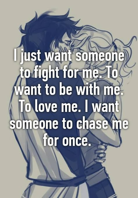 "I just want someone to fight for me. To want to be with me. To love me. I want someone to chase me for once. " Want Someone To Want Me, Just Want Someone To Want Me, I Want To Matter To Someone, Wanting Someone To Love You, We All Just Want To Be Loved Quotes, I Want To Be In A Relationship, I Want Someone To Love Me The Way, I Want To Be Someones Everything Quotes, I Want To Be Desired Quotes