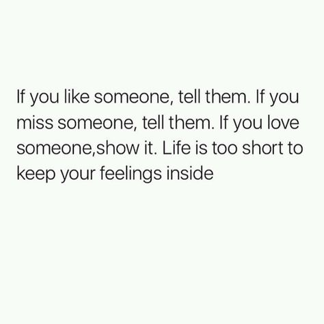 If you like someone, tell them. If you miss someone, tell them. If you love someone, show it. Life is too short to keep your feelings inside. Liking Someone Quotes, Loving Someone Quotes, Miss Someone, Fb Quote, Too Late Quotes, If You Love Someone, Girly Quotes, Love Yourself Quotes, Real Talk Quotes