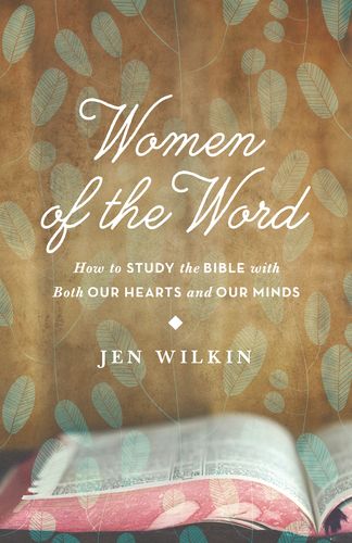 Women of the Word: How to Study the Bible with Both Our Hearts and Our Minds | Books (July 2014) Jen Wilkin, Women Of The Bible, Study The Bible, Bible Women, How To Study, Women's Ministry, Word Study, Proverbs 31, Christian Books