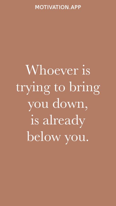 Whoever is trying to bring you down, is already below you. From the Motivation app: https://motivation.app People Pulling You Down Quotes, When Others Try To Bring You Down, When Someone Tries To Bring You Down, Quotes About People Bringing You Down, Down Quotes, Motivation App, Brave Women, Care Quotes, Authentic Self