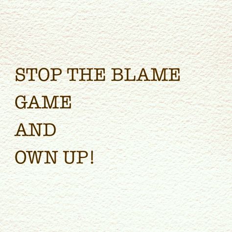 Stop the blame game and own up. Stop Blaming Me Quotes, Blame Game Quotes, The Blame Game, Infj Humor, Racing Video, Blame Game, Game Quotes, Blaming Others, I Hate People