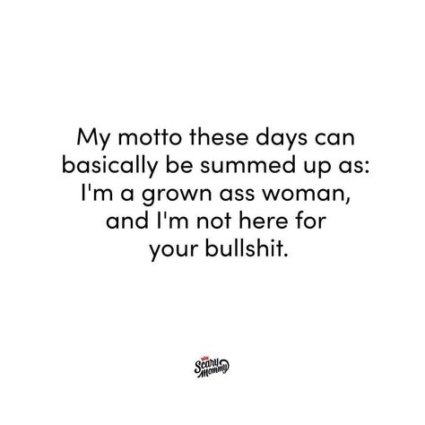 My motto these days can basically be summed up as: I'm a grown ass woman, and not here for your bullshit. Grow Up And Be An Adult Quotes, Grown Woman Quotes, Truthful Quotes, Growing Up Quotes, Growing Quotes, Mean Girl Quotes, Together Quotes, Adulting Quotes, Positive Things