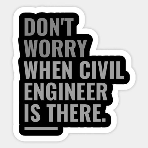 Civil Engineering Quotes, Civil Engineering Student, Engineering Quotes, Civil Engineer, Engineering Student, Quote Stickers, Civil Engineering, Don't Worry, The North Face Logo