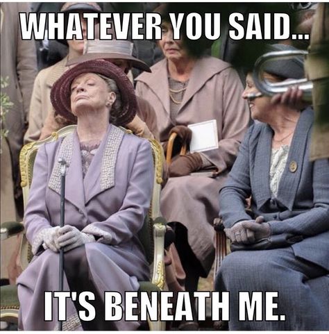 Ahhahahha bahaha!!!!! Downtown Abbey Quotes, Maggie Smith Quotes, Maggie Smith Downton Abbey Quotes, Downton Abbey Funny, Downton Abbey Memes Funny, Downton Abbey Quotes, Lady Violet, Anne Of Green Gables 1985 Memes, Frankenstein Mary Shelley Memes