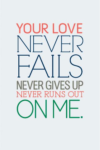 worthyoftheprize.com: {Free Friday}: Your Love Never Fails Printable Your Love Never Fails, Ayat Alkitab, How He Loves Us, Love Never Fails, Jesus Christus, The Perfect Guy, It Goes On, Quotable Quotes, Verse Quotes