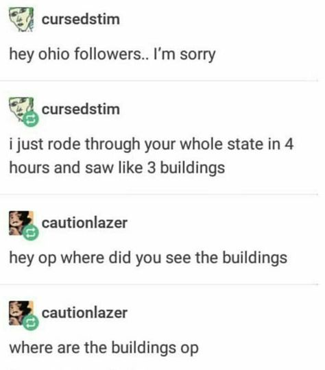 Where Are My Buildings, Op << it's funny bc you can tell they didn't drive through, say, Cincinnati or Columbus Ohio Memes Funny Hilarious, Road Trip Memes Funny, Road Trip Meme, Driving Memes Funny, Struggle Bus Meme, Funny Tumblr Posts, Have A Laugh, Text Posts, Funny Pins