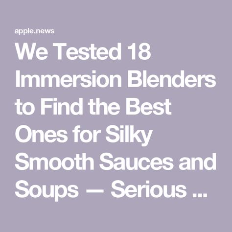 We Tested 18 Immersion Blenders to Find the Best Ones for Silky Smooth Sauces and Soups — Serious Eats Immersion Blender, Serious Eats, Soups, Sauce, Models