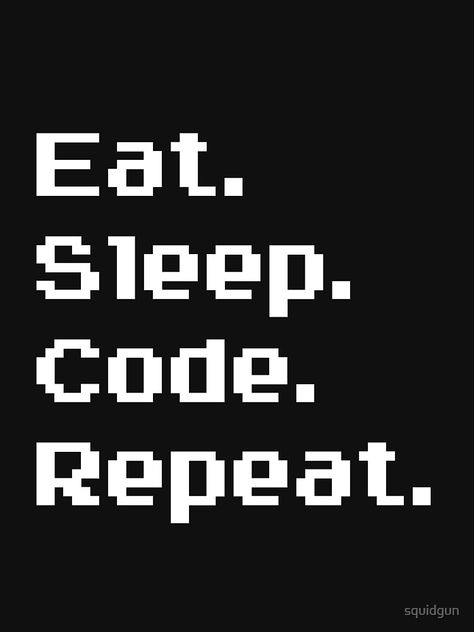 "Eat. Sleep. Code. Repeat." T-shirt by squidgun #Aff , #AD, #Code, #Sleep, #Eat, #squidgun Eat Sleep Code, Eat Sleep, Wake Up, Tech Company Logos, Sleep, Coding, T Shirt, Fashion Tips, Quick Saves