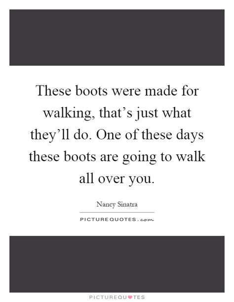 Step Challenge, Walking Quotes, Mary Winchester, Boots Are Made For Walking, Nancy Sinatra, Let's Have Fun, Winchester, Picture Quotes, Real Life