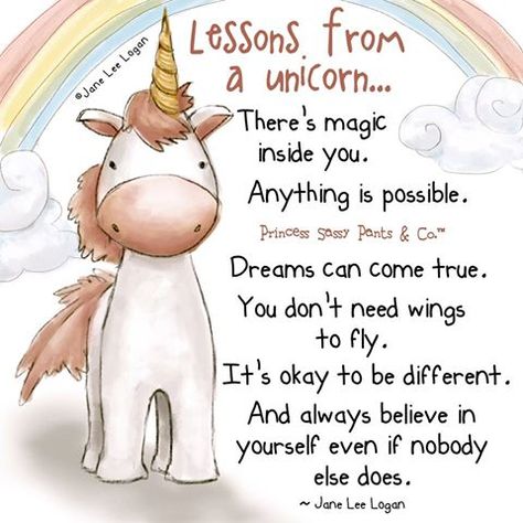 Lessons from a unicorn.... There's magic inside you. Anything is possible. Dreams can come true, you don't need wings to fly. It's okay to be different. And always believe in yourself even if nobody else does. -Jane Lee Logan Sassy Pants Quotes, I Am A Unicorn, Unicorn Quotes, Sassy Pants, Mia 3, Happy Birthday Quotes, A Unicorn, Unicorn Party, Unicorn Birthday