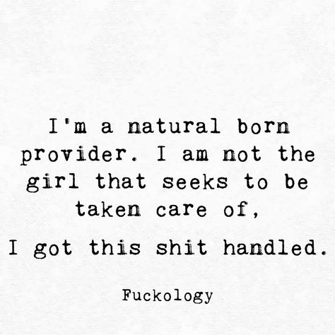 I'm a natural born provider. I'm not the girl that seeks to be taken care of. I got this shit handled. Provider Quotes, Action Quotes, 2020 Memes, Secret Crush Quotes, Things About Boyfriends, Dope Quotes, Savage Quotes, Unique Quotes, Girl Boss Quotes