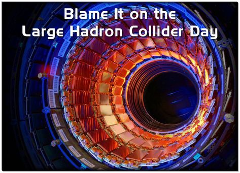 September 10 is Blame It on the Large Hadron Collider Day - Good advice for a Monday! Primordial Soup, Particle Collider, Hadron Collider, Particle Accelerator, Thomas Pynchon, Large Hadron Collider, Higgs Boson, Simple Science, Parallel Universe