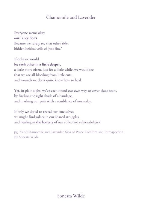 From the poetry book Chamomile and Lavender by Sonesta Wilde

poetry poem poems about healing poems about self love poetry book  poetry lines writing quotes poetry quotes deep quotes quotes to live by quotes about life healing poems about pain quotes healing quotes healing words
#poetry #poem #poemsabouthealing #healingpoem #poemsaboutselflove #poemsaboutpain #healing #selflove #poetrylovers Poems About Self Love, Poems About Healing, Healing Poems, Self Love Poetry, Self Love Poems, Poetry Quotes Deep, Book Poetry, Quotes Healing, Live By Quotes