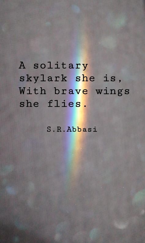 A solitary skylark she is, With brave wings she flies.  - S. R. Abbasi Iridescent Quotes, Skylark Tattoo, Quotes About Wings, With Brave Wings She Flies, Fly Quotes, Brave Wings, You Are Precious, Skylark, Beauty Design