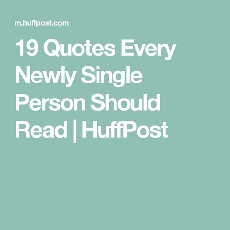 19 Quotes Every Newly Single Person Should Read | HuffPost Newly Single Quotes, Quote Single, Newly Single, Single Woman, Single Quotes, Life Help, My Bed, Relationship Problems, Single Person