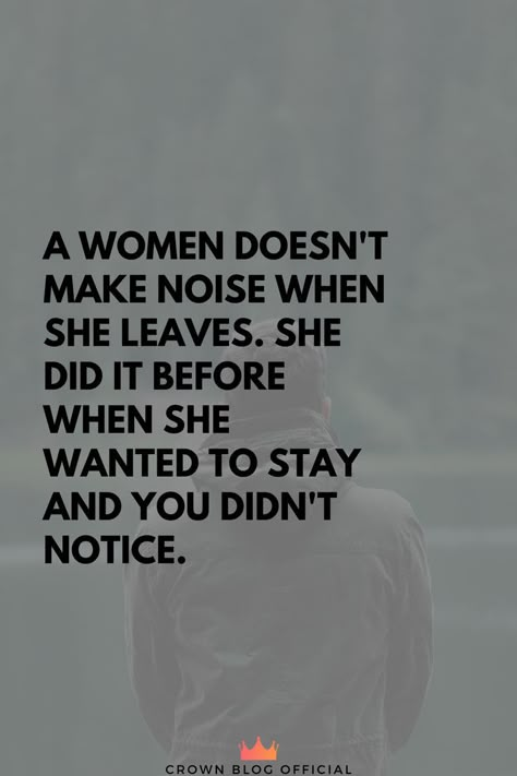 A women doesn't make noise when she leaves. She did it before when she wanted to stay and you didn't notice. Where Did You Come From Quotes, When She Becomes Silent Quotes, Silent Women Quotes, Im Silent But I Notice Everything, When She Gives Up On You, When She Stops Talking Quotes, When I Get Silent Quotes, When She Stops Nagging Quotes, When A Woman Leaves Quotes