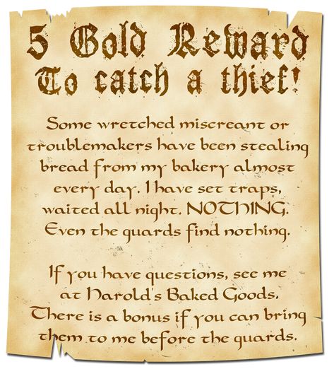 A well-written, if slightly blotchy, poster calls out; 5 Gold Reward To Catch A Thief! Some wretched miscreant or troublemakers have been stealing bread from my bakery almost every day. I have set traps, waited all night. NOTHING. Even the guards find nothing. If you have questions, see me at Harold’s Baked Goods. There is a bonus if you can bring them to me before the guards. D&d Side Quests, Dnd Side Quest Ideas, Stolen Bread, Fantasy Jobs, Dnd Quests, Quest Ideas, Dnd Decor, Dm Tips, Game Hooks