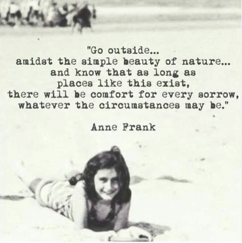 "Go outside... amidst the simple a beauty of nature...  Anne Frank Anne Frank Quotes, Quotes Icons, Quotes Nature, 15th Quotes, Motivation Positive, Amy Poehler, Life Quotes Love, Anne Frank, Nature Quotes