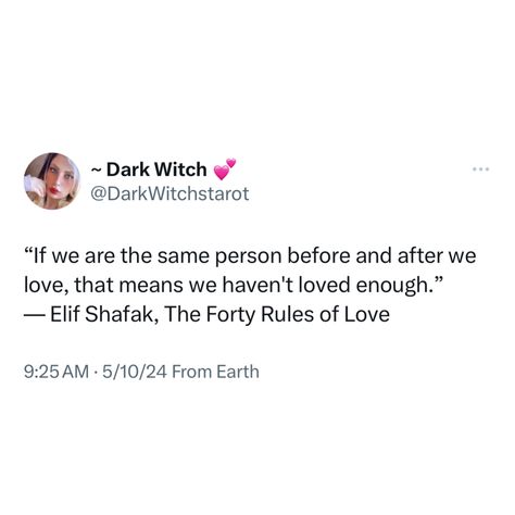 If we are the same person before and after we loved, that means we haven’t loved enough. Elif Şafak, The Forty Rules of Love . . . #elifşafak #elifsafak #elifsafak #elifsafakask #elifşafakquote #thefortyrulesoflove #thefortyrulesoflove💙 #thefortyrulesoflove❤️ #the40rulesoflove #the40rulesofloveseries #the40rulesoflove❤️ #elifşafakquote #lovequotes #lovequote #lovequotesforher #lovequotesforhim #lovequotesdaily #lovequotesandsayings #lovequotespics #lovequotes❤ #lovequotesandsaying #lovesaying... 40 Rules Of Love, Normalize Finding Love In Your 40s, Forty Rules Of Love Book Photography, Forty Rules Of Love Quotes, 40 Rules Of Love Quotes, Fool For Love Lord Huron, Forty Rules Of Love In Urdu, Forty Rules Of Love Quotes Elif Shafak, Forty Rules Of Love