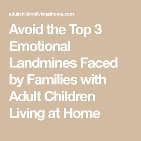 Avoid the Top 3 Emotional Landmines Faced by Families with Adult Children Living at Home Adult Children Living At Home, Parenting Adult Children, Family Meeting, Happy Together, Parenting, At Home