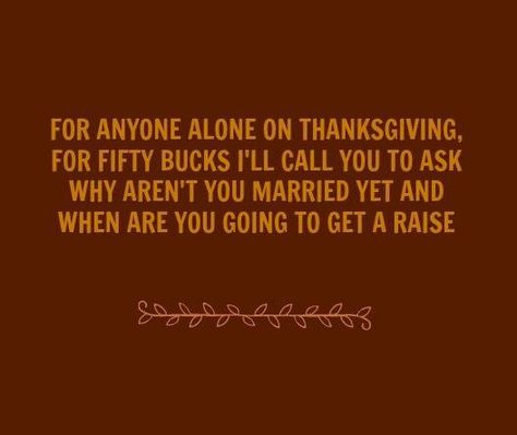 Alone On Thanksgiving, Smartass Quotes, Holiday Fun, Thanksgiving, Holidays, Quotes