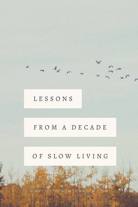 How to Live Slow : Lessons from 10 Years in the Slow Lane | Simplicity From Scratch How To Slow Life Down, Tips For Slow Living, Slow Simple Life, How To Slow Down Life, Slow Living Routine, How To Live A Slow Life, Slow Living Quotes Inspirational, Living A Slow Life, Slow Living Books