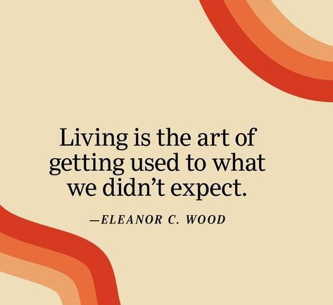 A quote by Eleanor C. Wood that says "Living is the art of getting used to what we didn't expect", on a plain white background. Unpredictable Life Quotes, Adapt Quotes, Life Is Unpredictable Quotes, Unpredictable Quotes, Unpredictable Life, Feel Good Friday, Healing Era, Creative Quotes, Be Proactive