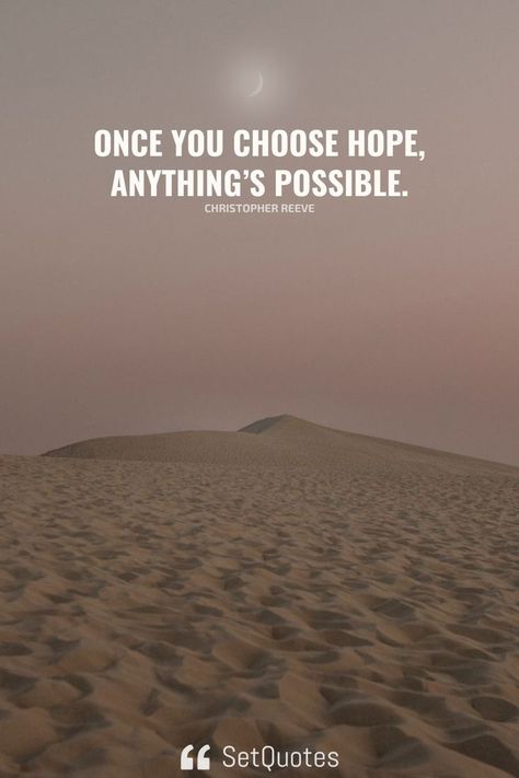 Once you choose hope, anything’s possible. – Christopher Reeve Choose Hope, Christopher Reeve, With Meaning, Mindfulness Quotes, Hard Work, You Choose, Work Hard, Best Quotes, Motivational Quotes