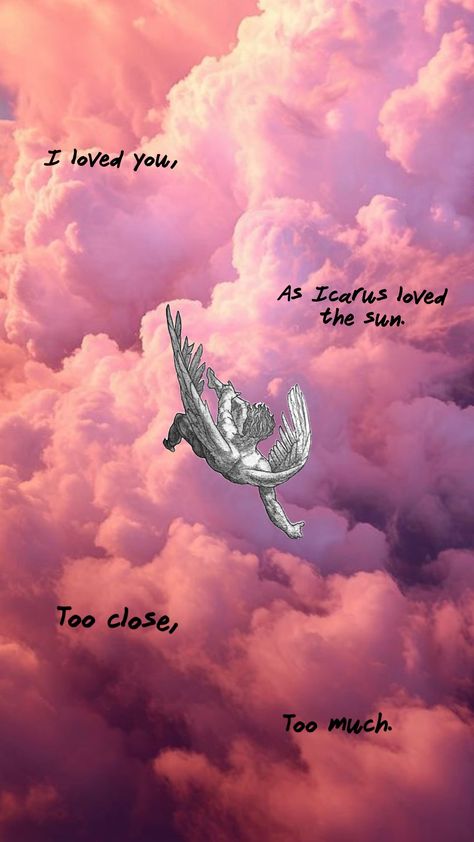 I loved you as Icarus loved The sun - Too close, Too much. #icarus #love #icarusfalls #wings #sun Icarus Loved The Sun, Too Much, The Sun, I Love You, Love You, Sun