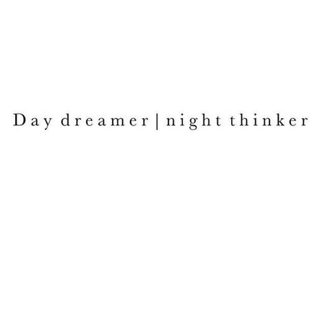 Dream Quotes Tattoos, Deep Thinker Tattoo, Dreamer Word Tattoo, Day Dreamer Night Thinker Tattoo, Day Dreamer Tattoo Ideas, Day Dreamer Aesthetic, Dreamer Quotes Short, Day Dreamer Quotes, Day Dreamer Tattoo