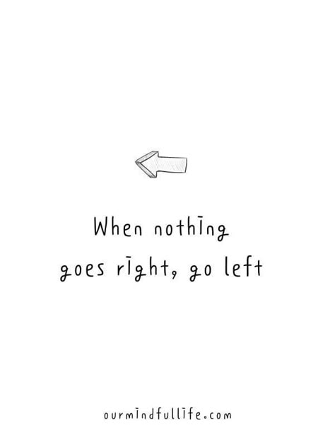 Life Phrases Short, Life Quotes To Live By Inspirational Short, Small Phrases Quotes, Small Quotes Funny, Nothing Goes Right Quotes, Short Meaningful Quotes Motivation, Short Wisdom Quotes, When Nothing Goes Right Go Left, Simple Senior Quotes