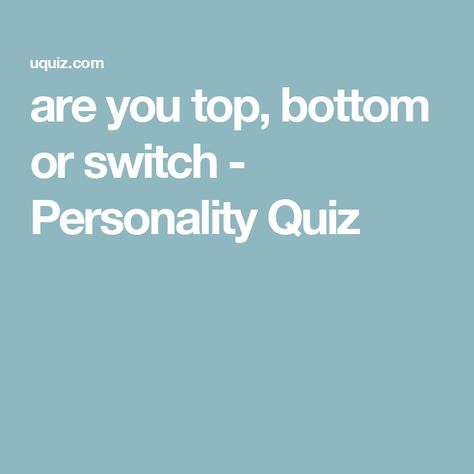 are you top, bottom or switch - Personality Quiz Am I A Top Or Bottom Quiz, Top Or Bottom Quiz, Fun Online Quizzes, The Queen's Gambit, Online Quizzes, Online Quiz, Generate Leads, Brutally Honest, Personality Quiz